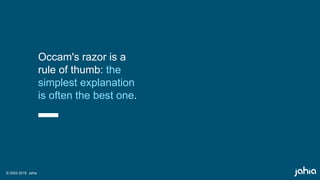 © 2002-2018 Jahia
Occam's razor is a
rule of thumb: the
simplest explanation
is often the best one.
 