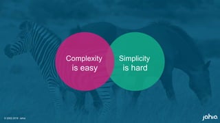© 2002-2018 Jahia
Complexity
is easy
Simplicity
is hard
 