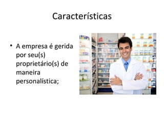 Características

• A empresa é gerida
  por seu(s)
  proprietário(s) de
  maneira
  personalística;
 
