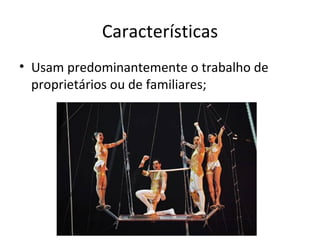 Características
• Usam predominantemente o trabalho de
  proprietários ou de familiares;
 