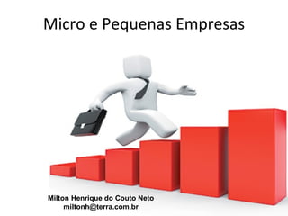Micro e Pequenas Empresas




Milton Henrique do Couto Neto
     miltonh@terra.com.br
 