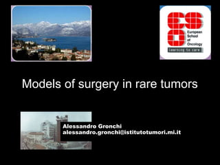 Modelsofsurgery in rare tumors Alessandro Gronchi alessandro.gronchi@istitutotumori.mi.it 