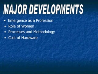 • Emergence as a Profession
• Role of Women
• Processes and Methodology
• Cost of Hardware
 