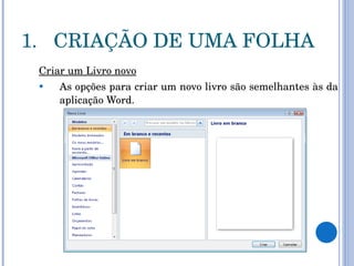 CRIAÇÃO DE UMA FOLHA Criar um Livro novo As opções para criar um novo livro são semelhantes às da aplicação Word. 