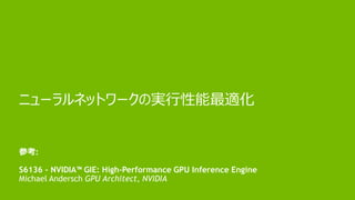 5
ニューラルネットワーク演算の高性能化
～GIEの背景にある技法～
参考:
S6136 - NVIDIA™ GIE: High-Performance GPU Inference Engine
Michael Andersch GPU Architect, NVIDIA
 