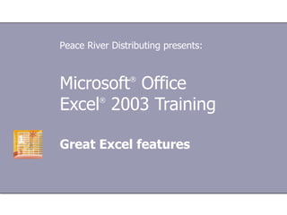 Microsoft ®  Office  Excel ®  2003 Training Great Excel features Peace River Distributing presents: 