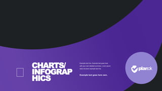 CHARTS/
INFOGRAP
HICS
Example text line. Example text goes here
with your own detailed summery. Loren opium
dolor sit amen example text line.
Example text goes here own.
 