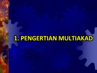 1. PENGERTIAN MULTIAKAD
 