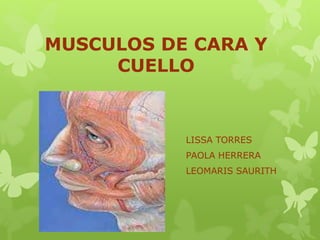 MUSCULOS DE CARA Y
CUELLO
LISSA TORRES
PAOLA HERRERA
LEOMARIS SAURITH
 