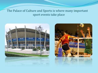 The Palace of Culture and Sports is where many important
                   sport events take place
 