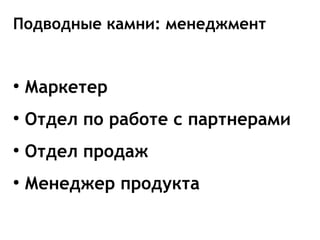 Подводные камни: менеджмент


●
    Маркетер
●
    Отдел по работе с партнерами
●
    Отдел продаж
●
    Менеджер продукта
 