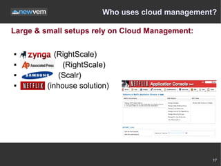 Who uses cloud management?

Large & small setups rely on Cloud Management:

           (RightScale)
             (RightScale)
            (Scalr)
        (inhouse solution)




                                                  17
 