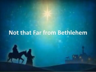 Not that Far from Bethlehem 