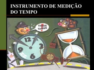 INSTRUMENTO DE MEDIÇÃO
DO TEMPO
 