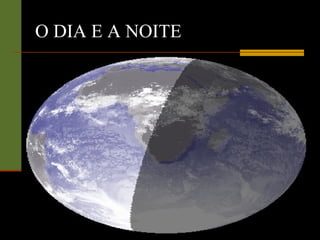 O DIA E A NOITE
 