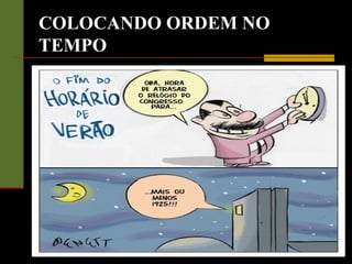 COLOCANDO ORDEM NO
TEMPO
 