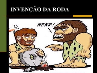 INVENÇÃO DA RODA
 