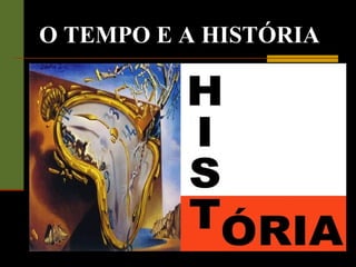 O TEMPO E A HISTÓRIA
 