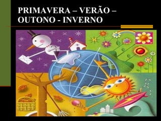 PRIMAVERA – VERÃO – OUTONO - INVERNO 