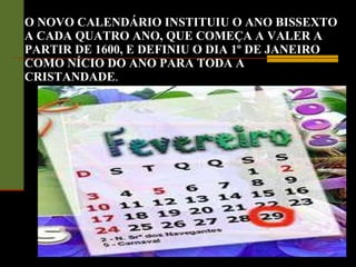 O NOVO CALENDÁRIO INSTITUIU O ANO BISSEXTO A CADA QUATRO ANO, QUE COMEÇA A VALER A PARTIR DE 1600, E DEFINIU O DIA 1º DE JANEIRO COMO NÍCIO DO ANO PARA TODA A CRISTANDADE . 