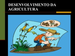 DESENVOLVIMENTO DA AGRICULTURA 