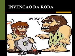 INVENÇÃO DA RODA 