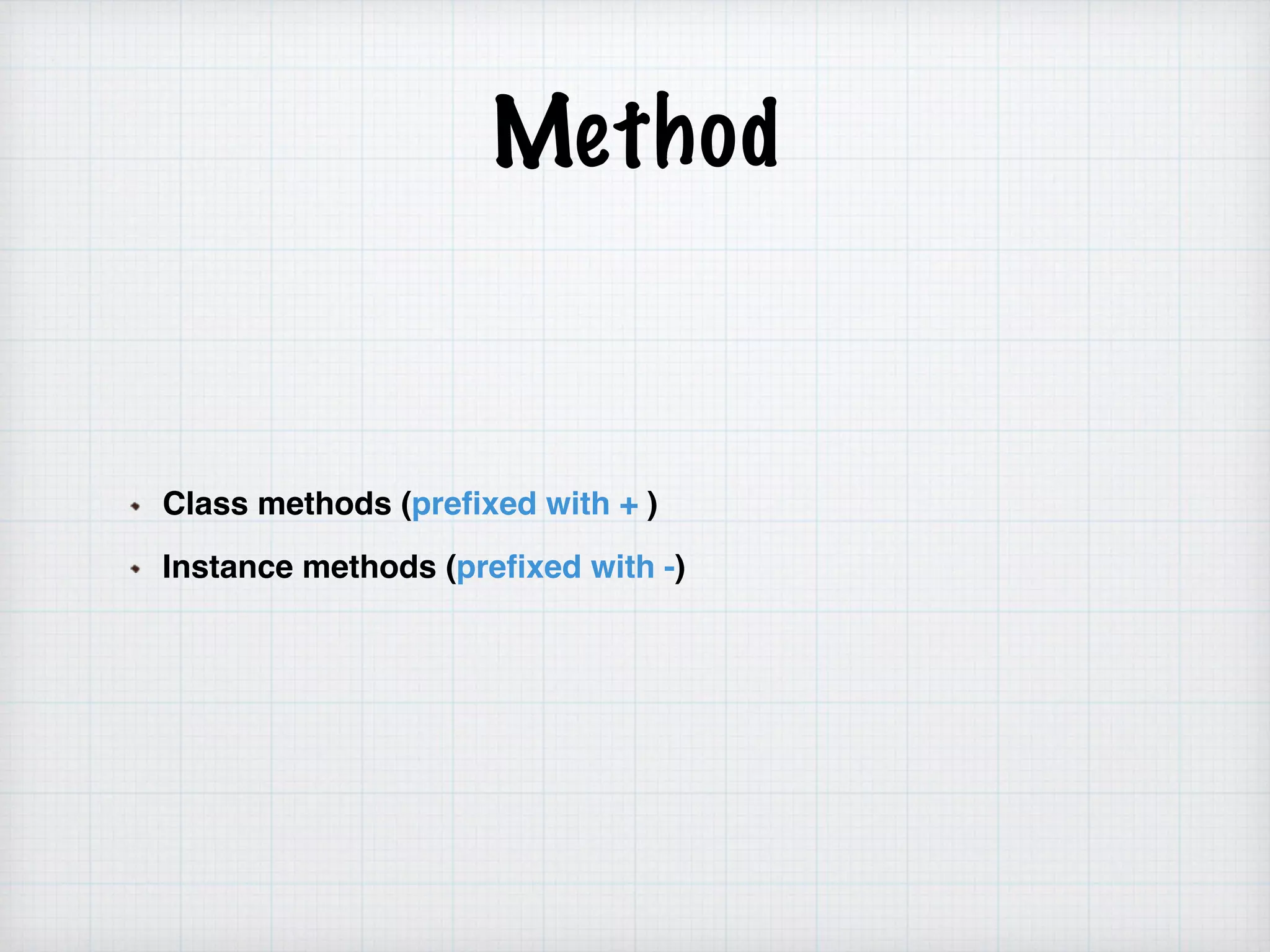 Method
Class methods (prefixed with + )
Instance methods (prefixed with -)
 