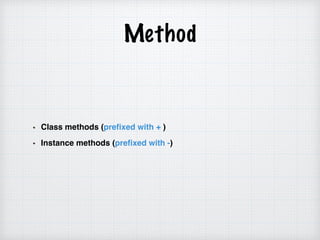 Method
Class methods (prefixed with + )
Instance methods (prefixed with -)
 