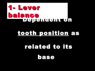 1- Lever1- Lever
balancebalance
Dependent on
tooth position as
related to its
base
 