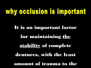 It is an important factorIt is an important factor
forfor maintaining thethe
stabilitystability of completeof complete
dentures,dentures, with the least
amount of trauma to the
 