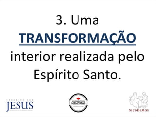 3. Uma
TRANSFORMAÇÃO
interior realizada pelo
Espírito Santo.
 