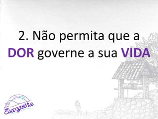 2. Não permita que a
DOR governe a sua VIDA
 