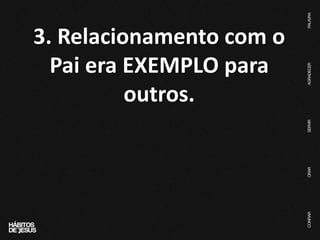 3. Relacionamento com o
Pai era EXEMPLO para
outros.
 