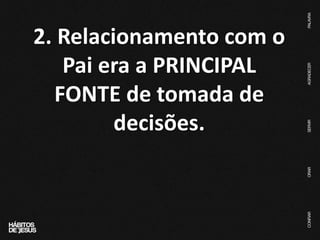 2. Relacionamento com o
Pai era a PRINCIPAL
FONTE de tomada de
decisões.
 