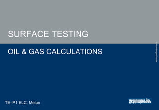 Schlumberger
Private
SURFACE TESTING
OIL & GAS CALCULATIONS
TE–P1 ELC, Melun
 