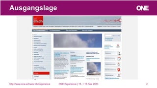 2
Ausgangslage
http://www.one-schweiz.ch/experience ONE Experience | 15. + 16. Mai 2013
 