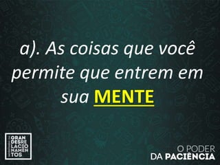 a). As coisas que você
permite que entrem em
sua MENTE