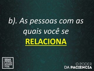 b). As pessoas com as
quais você se
RELACIONA