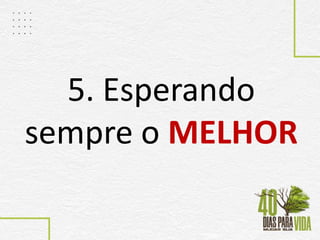 5. Esperando
sempre o MELHOR
 