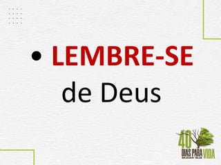 • LEMBRE-SE
de Deus
 
