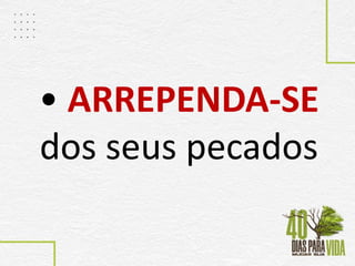• ARREPENDA-SE
dos seus pecados
 