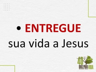 • ENTREGUE
sua vida a Jesus
 