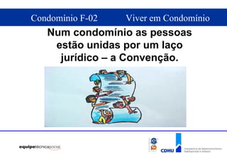 Num condomínio as pessoas estão unidas por um laço jurídico – a Convenção. 