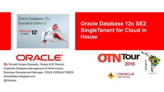 For Oracle employees and authorized partners only. Do not distribute to third parties.
© 2012 Oracle Corporation – Proprietary and Confidential 1
By Ronald Vargas Quesada, Oracle ACE Director
Expertise Database Management & Performance
Business Development Manager, CRUX CONSULTORES
Oracledbacr.blogspot.com
@rovaque
Oracle Database 12c SE2
SingleTenant for Cloud in
House
 