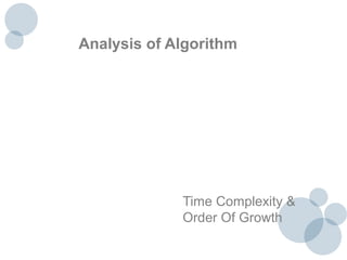 Time Complexity &
Order Of Growth
Analysis of Algorithm
 
