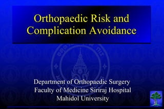 Orthopaedic Risk and Complication Avoidance Department of Orthopaedic Surgery  Faculty of Medicine Siriraj Hospital Mahidol University 