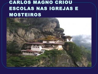CARLOS MAGNO CRIOU ESCOLAS NAS IGREJAS E MOSTEIROS 