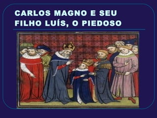 CARLOS MAGNO E SEU FILHO LUÍS, O PIEDOSO 
