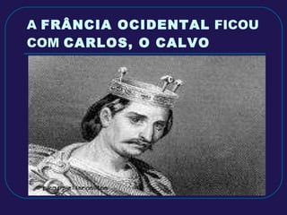 A  FRÂNCIA OCIDENTAL  FICOU COM  CARLOS, O CALVO 