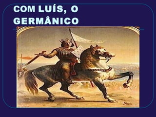 A  FRÂNCIA ORIENTAL  COM  LUÍS, O GERMÂNICO 